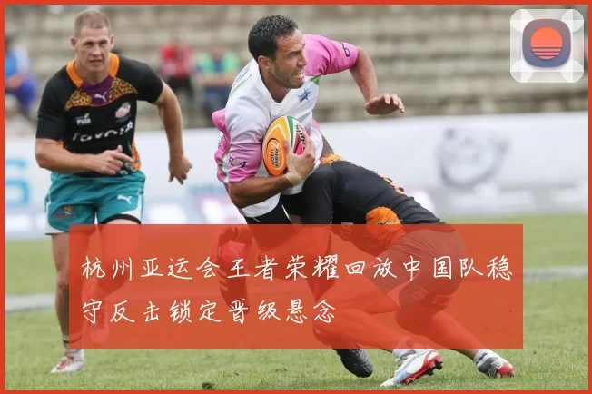 杭州亚运会王者荣耀回放中国队稳守反击锁定晋级悬念