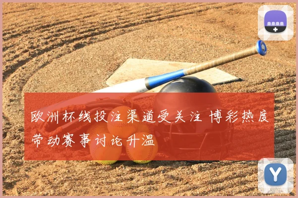 欧洲杯线投注渠道受关注 博彩热度带动赛事讨论升温