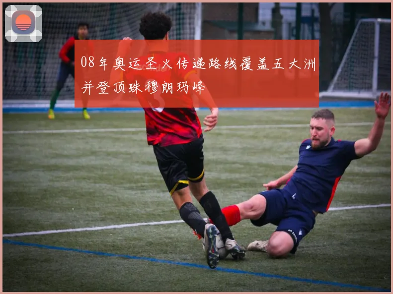08年奥运圣火传递路线覆盖五大洲并登顶珠穆朗玛峰
