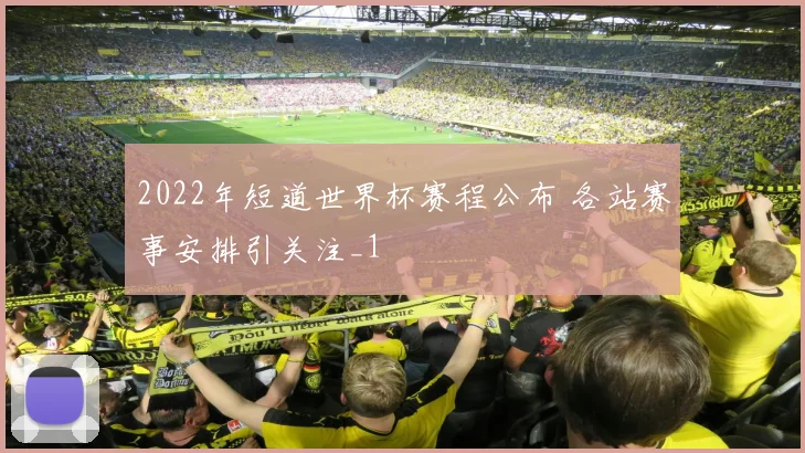 2022年短道世界杯赛程公布 各站赛事安排引关注_1